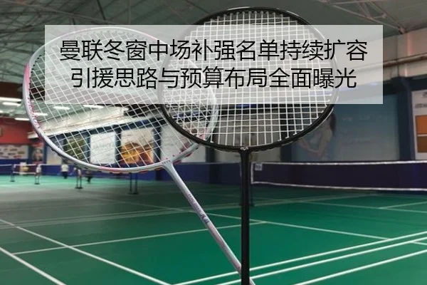 曼联冬窗中场补强名单持续扩容 引援思路与预算布局全面曝光 | MKSPORTSMKSports