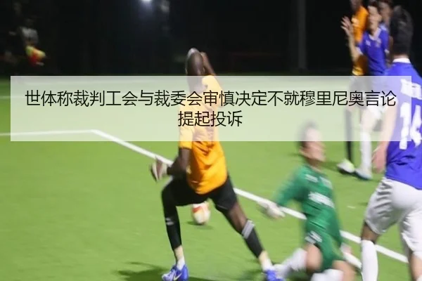 世体称裁判工会与裁委会审慎决定不就穆里尼奥言论提起投诉 - MKSPORTSMKSports